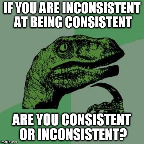 Philosoraptor Meme | IF YOU ARE INCONSISTENT AT BEING CONSISTENT; ARE YOU CONSISTENT OR INCONSISTENT? | image tagged in memes,philosoraptor | made w/ Imgflip meme maker