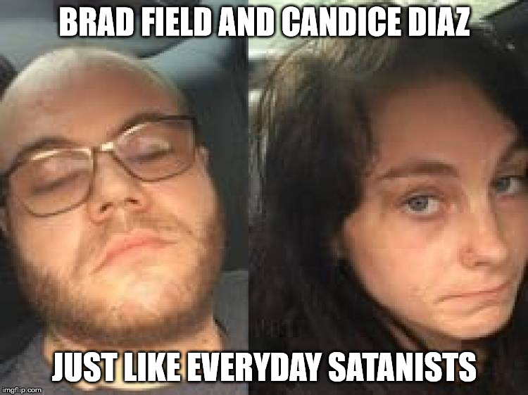 BRAD FIELD AND CANDICE DIAZ; JUST LIKE EVERYDAY SATANISTS | made w/ Imgflip meme maker