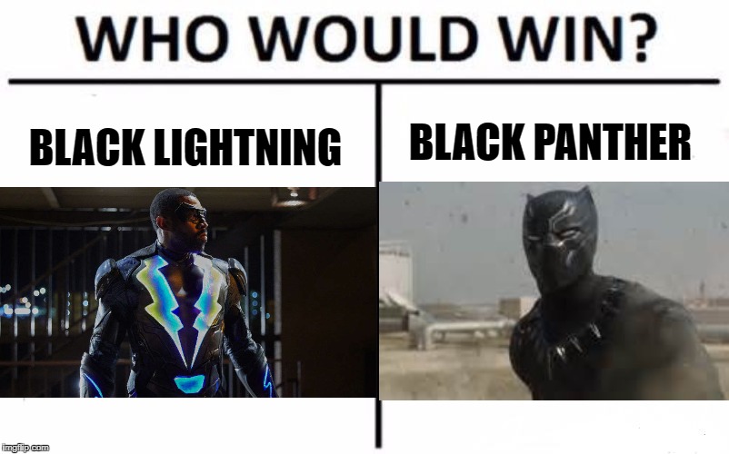 Just asking... |  BLACK PANTHER; BLACK LIGHTNING | image tagged in memes,who would win,black lightning,black panther,dc comics,marvel | made w/ Imgflip meme maker