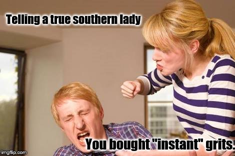 Angry woman | Telling a true southern lady; You bought "instant" grits. | image tagged in angry woman | made w/ Imgflip meme maker