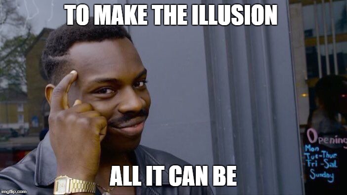 Roll Safe Think About It Meme | TO MAKE THE ILLUSION ALL IT CAN BE | image tagged in memes,roll safe think about it | made w/ Imgflip meme maker