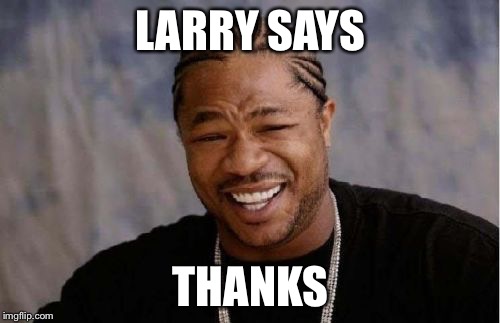 Yo Dawg Heard You Meme | LARRY SAYS THANKS | image tagged in memes,yo dawg heard you | made w/ Imgflip meme maker