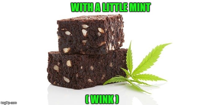WITH A LITTLE MINT ( WINK ) | made w/ Imgflip meme maker
