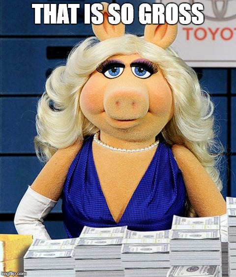 Miss Piggy | THAT IS SO GROSS | image tagged in miss piggy | made w/ Imgflip meme maker