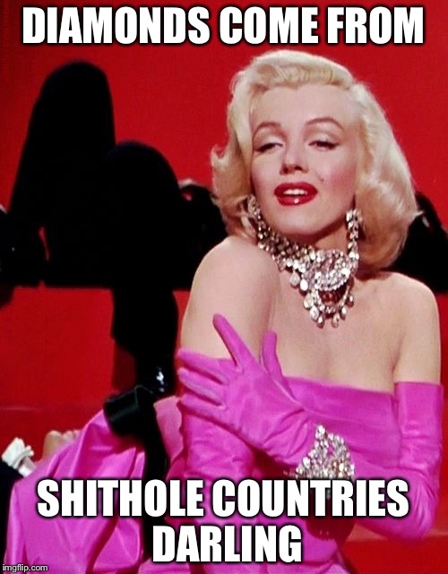 DIAMONDS COME FROM; SHITHOLE COUNTRIES DARLING | image tagged in marilyn monroe,diamonds,memes,anonymous | made w/ Imgflip meme maker