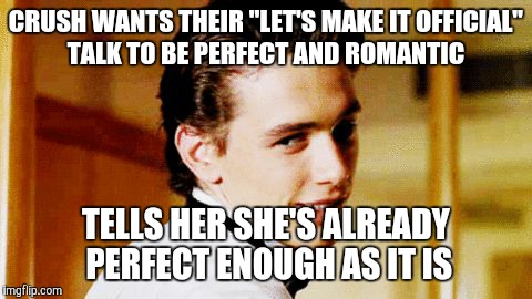 Smooth Move Sam | CRUSH WANTS THEIR "LET'S MAKE IT OFFICIAL" TALK TO BE PERFECT AND ROMANTIC; TELLS HER SHE'S ALREADY PERFECT ENOUGH AS IT IS | image tagged in smooth move sam | made w/ Imgflip meme maker