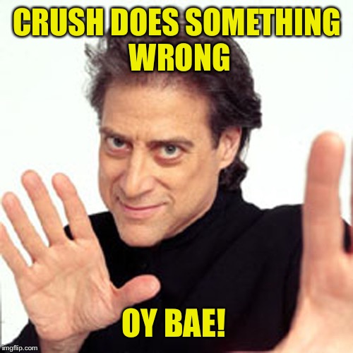CRUSH DOES SOMETHING WRONG OY BAE! | made w/ Imgflip meme maker