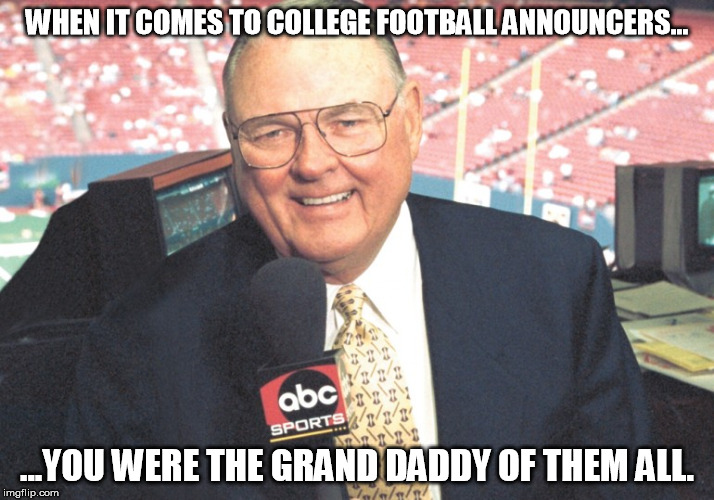 WHEN IT COMES TO COLLEGE FOOTBALL ANNOUNCERS... ...YOU WERE THE GRAND DADDY OF THEM ALL. | made w/ Imgflip meme maker