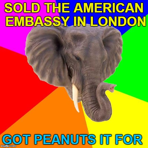 Success elephant :) | SOLD THE AMERICAN EMBASSY IN LONDON; GOT PEANUTS IT FOR | image tagged in 8tracks elephant,memes,american embassy,peanuts,trump,politics | made w/ Imgflip meme maker