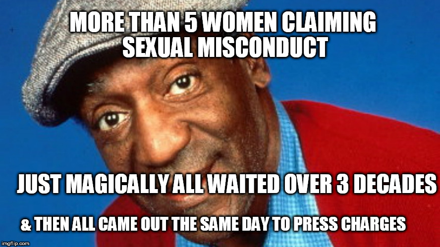 MORE THAN 5 WOMEN CLAIMING SEXUAL MISCONDUCT JUST MAGICALLY ALL WAITED OVER 3 DECADES & THEN ALL CAME OUT THE SAME DAY TO PRESS CHARGES | made w/ Imgflip meme maker