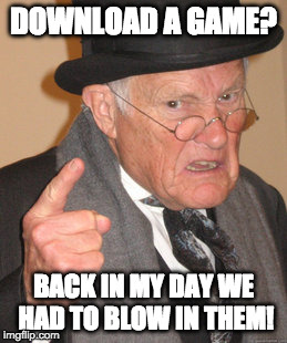 Nintendo 4 life | DOWNLOAD A GAME? BACK IN MY DAY WE HAD TO BLOW IN THEM! | image tagged in memes,back in my day,4 life,nintendo,nes,nintendo switch | made w/ Imgflip meme maker