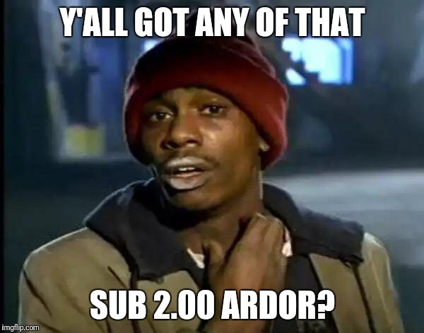 Y'all Got Any More Of That Meme | Y'ALL GOT ANY OF THAT; SUB 2.00 ARDOR? | image tagged in memes,y'all got any more of that | made w/ Imgflip meme maker