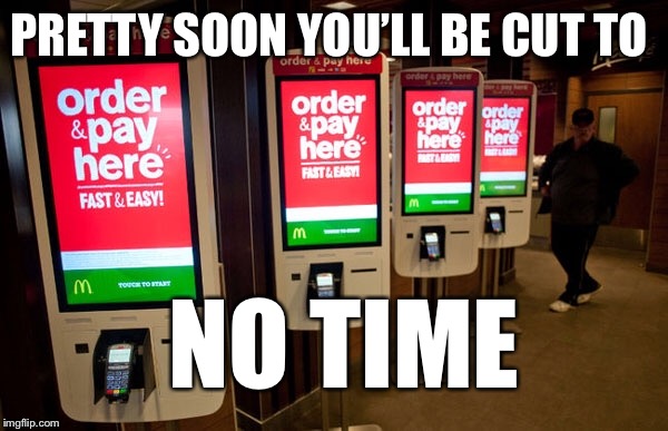 PRETTY SOON YOU’LL BE CUT TO NO TIME | made w/ Imgflip meme maker