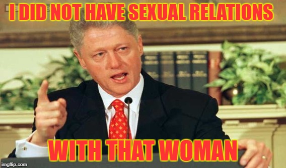 I DID NOT HAVE SEXUAL RELATIONS WITH THAT WOMAN | made w/ Imgflip meme maker