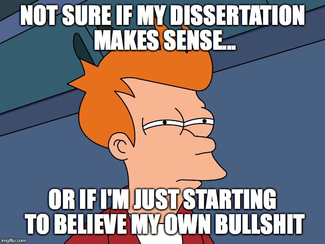 NOT SURE IF MY DISSERTATION MAKES SENSE... OR IF I'M JUST STARTING TO BELIEVE MY OWN BULLSHIT | image tagged in memes,funny memes,futurama,futurama fry,grad school,thesis | made w/ Imgflip meme maker