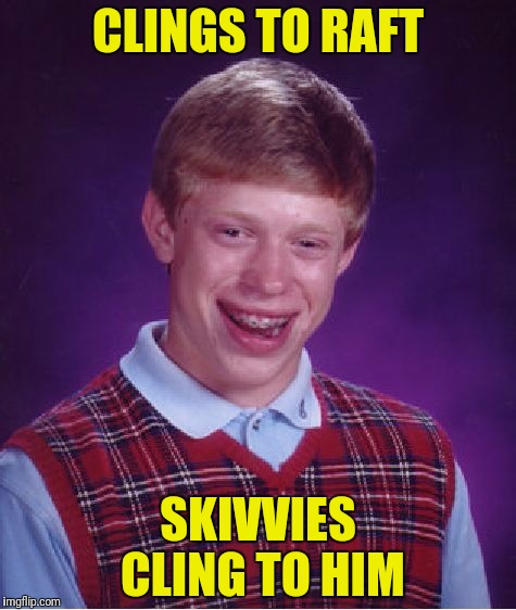 Bad Luck Brian Meme | CLINGS TO RAFT SKIVVIES CLING TO HIM | image tagged in memes,bad luck brian | made w/ Imgflip meme maker