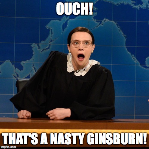 OUCH! THAT'S A NASTY GINSBURN! | image tagged in memes,funny memes,saturday night live,snl,ruth bader ginsburg | made w/ Imgflip meme maker
