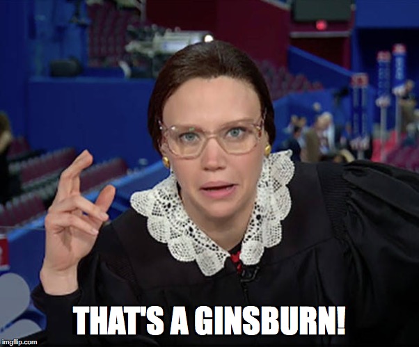 THAT'S A GINSBURN! | image tagged in memes,funny memes,saturday night live,snl,ruth bader ginsburg | made w/ Imgflip meme maker