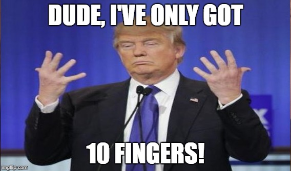 DUDE, I'VE ONLY GOT 10 FINGERS! | made w/ Imgflip meme maker