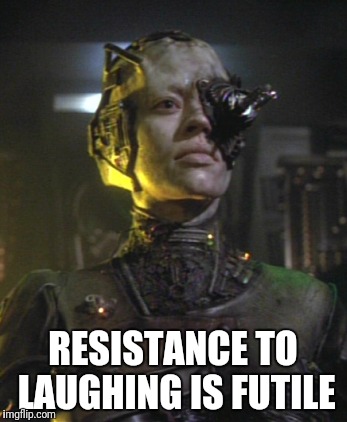 RESISTANCE TO LAUGHING IS FUTILE | made w/ Imgflip meme maker