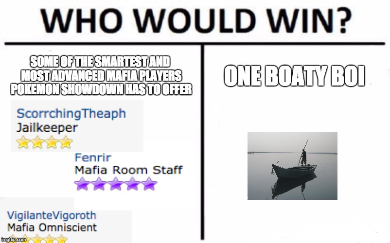 Who Would Win? Meme | SOME OF THE SMARTEST AND MOST ADVANCED MAFIA PLAYERS POKEMON SHOWDOWN HAS TO OFFER; ONE BOATY BOI | image tagged in memes,who would win | made w/ Imgflip meme maker