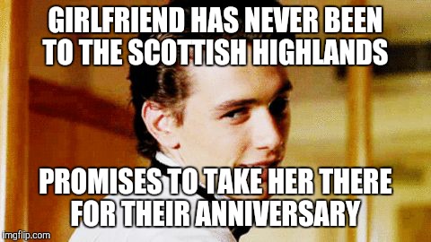 Smooth Move Sam | GIRLFRIEND HAS NEVER BEEN TO THE SCOTTISH HIGHLANDS; PROMISES TO TAKE HER THERE FOR THEIR ANNIVERSARY | image tagged in smooth move sam | made w/ Imgflip meme maker