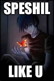 SPESHIL; LIKE U | image tagged in memes,quotes | made w/ Imgflip meme maker