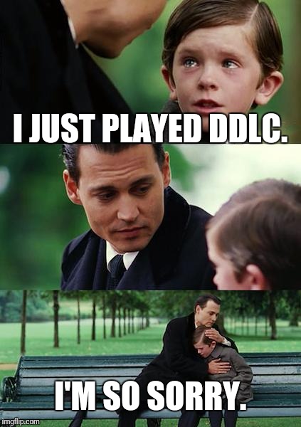 Finding Neverland Meme | I JUST PLAYED DDLC. I'M SO SORRY. | image tagged in memes,finding neverland | made w/ Imgflip meme maker