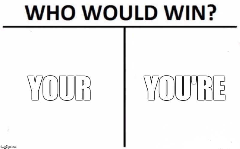 The ultimate grammar battle. | YOUR; YOU'RE | image tagged in memes,who would win,funny,grammar,grammar nazi,ultimate battle | made w/ Imgflip meme maker