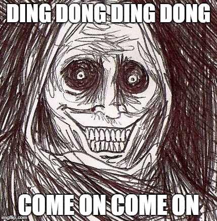 Unwanted House Guest |  DING DONG DING DONG; COME ON COME ON | image tagged in memes,unwanted house guest | made w/ Imgflip meme maker