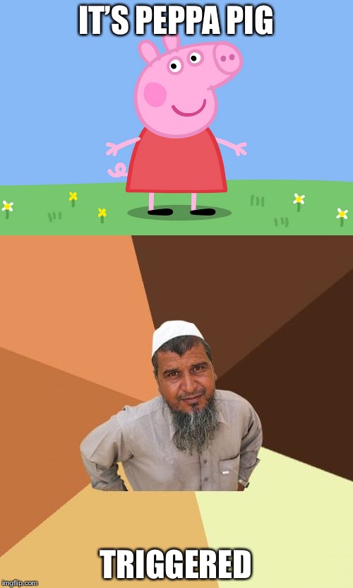IT’S PEPPA PIG; TRIGGERED | image tagged in memes | made w/ Imgflip meme maker