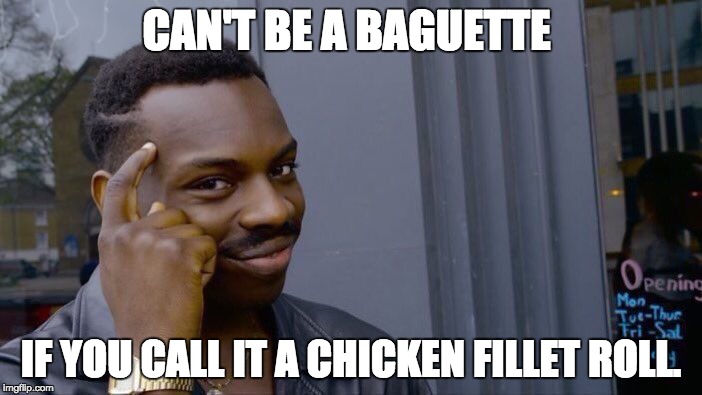 Roll Safe Think About It Meme | CAN'T BE A BAGUETTE; IF YOU CALL IT A CHICKEN FILLET ROLL. | image tagged in memes,roll safe think about it | made w/ Imgflip meme maker