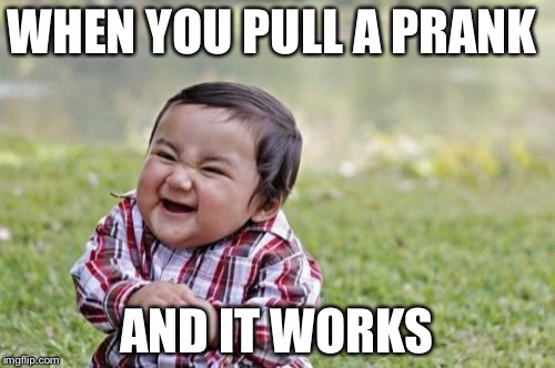 Evil Toddler | WHEN YOU PULL A PRANK; AND IT WORKS | image tagged in memes,evil toddler | made w/ Imgflip meme maker