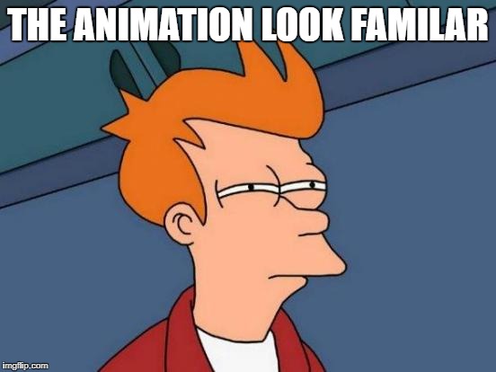 Futurama Fry Meme | THE ANIMATION LOOK FAMILAR | image tagged in memes,futurama fry | made w/ Imgflip meme maker