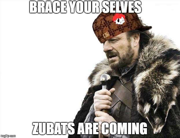 Brace Yourselves X is Coming | BRACE YOUR SELVES; ZUBATS ARE COMING | image tagged in memes,brace yourselves x is coming,scumbag | made w/ Imgflip meme maker