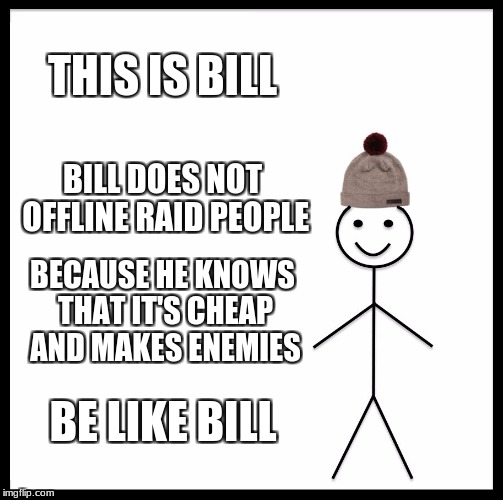 It's easy though! | THIS IS BILL; BILL DOES NOT OFFLINE RAID PEOPLE; BECAUSE HE KNOWS THAT IT'S CHEAP AND MAKES ENEMIES; BE LIKE BILL | image tagged in memes,be like bill,unturned | made w/ Imgflip meme maker