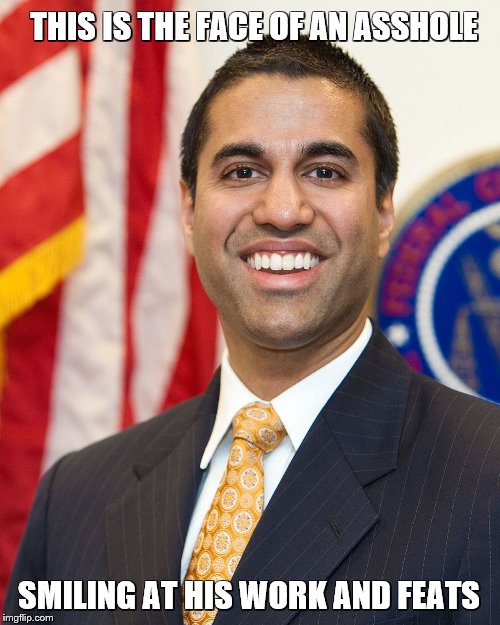 THIS IS THE FACE OF AN ASSHOLE; SMILING AT HIS WORK AND FEATS | image tagged in ajit pai,the death of a free internet | made w/ Imgflip meme maker