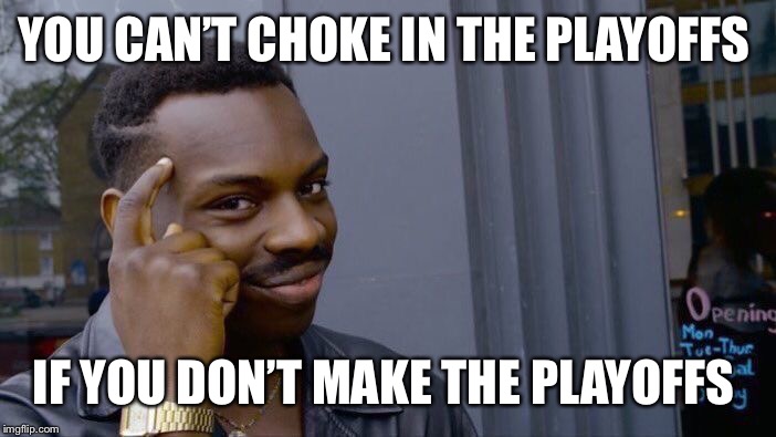 Roll Safe Think About It Meme | YOU CAN’T CHOKE IN THE PLAYOFFS; IF YOU DON’T MAKE THE PLAYOFFS | image tagged in memes,roll safe think about it | made w/ Imgflip meme maker