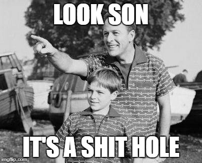 Look Son | LOOK SON; IT'S A SHIT HOLE | image tagged in memes,look son | made w/ Imgflip meme maker