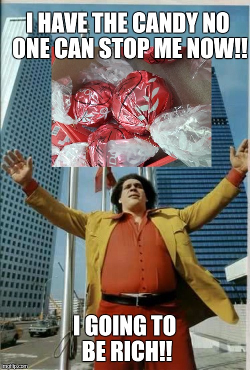 Andre the Giant | I HAVE THE CANDY NO ONE CAN STOP ME NOW!! I GOING TO BE RICH!! | image tagged in andre the giant | made w/ Imgflip meme maker