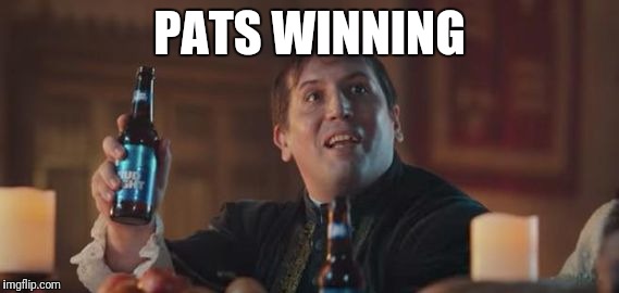 Dilly Dilly  | PATS WINNING | image tagged in dilly dilly | made w/ Imgflip meme maker