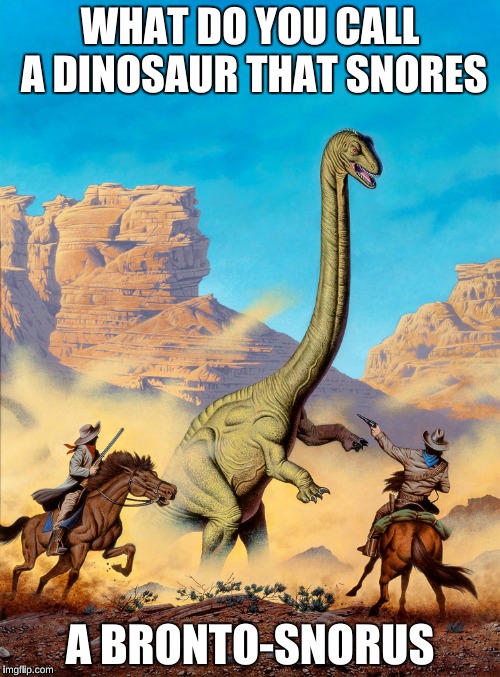 Pulp Art...Let's play Cowboys & Dinosaurs | WHAT DO YOU CALL A DINOSAUR THAT SNORES; A BRONTO-SNORUS | image tagged in pulp artlet's play cowboys  dinosaurs,dinosaur,cowboys | made w/ Imgflip meme maker
