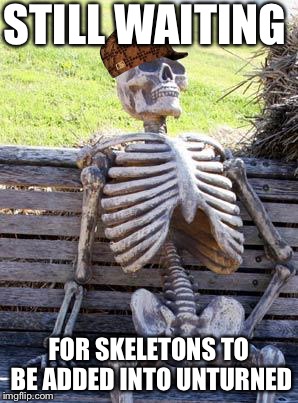 Waiting Skeleton Meme | STILL WAITING; FOR SKELETONS TO BE ADDED INTO UNTURNED | image tagged in memes,waiting skeleton,scumbag | made w/ Imgflip meme maker