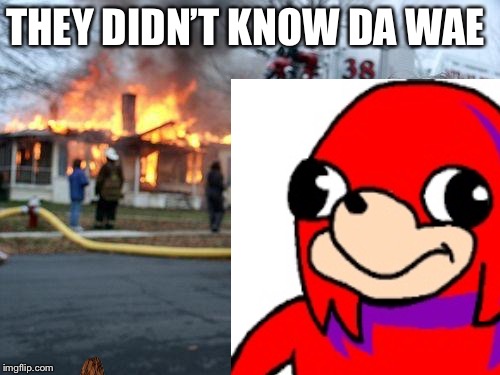 THEY DIDN’T KNOW DA WAE | image tagged in disaster girl,do you know the way | made w/ Imgflip meme maker