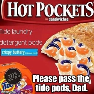 Please pass the tide pods, Dad. | made w/ Imgflip meme maker