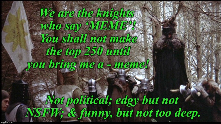 Scene from Monty Python & the Holy Meme | . | image tagged in funny memes,monty python and the holy grail,knights who say ni,shrubbery,quest | made w/ Imgflip meme maker