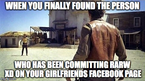 Showdown  | WHEN YOU FINALLY FOUND THE PERSON; WHO HAS BEEN COMMITTING RARW XD ON YOUR GIRLFRIENDS FACEBOOK PAGE | image tagged in memes,funny memes,funy,too funny,cowboys,facebook | made w/ Imgflip meme maker