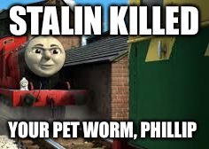 STALIN KILLED; YOUR PET WORM, PHILLIP | image tagged in i x your y | made w/ Imgflip meme maker