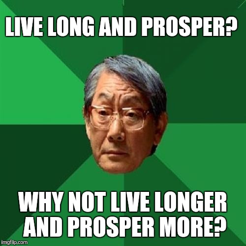 Geek Week, Jan 7-13, a JBmemegeek & KenJ event!
 | LIVE LONG AND PROSPER? WHY NOT LIVE LONGER AND PROSPER MORE? | image tagged in memes,high expectations asian father,geek week,jbmemegeek,spock live long and prosper,star trek | made w/ Imgflip meme maker