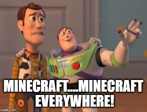 X, X Everywhere Meme | MINECRAFT....MINECRAFT EVERYWHERE! | image tagged in memes,x x everywhere | made w/ Imgflip meme maker